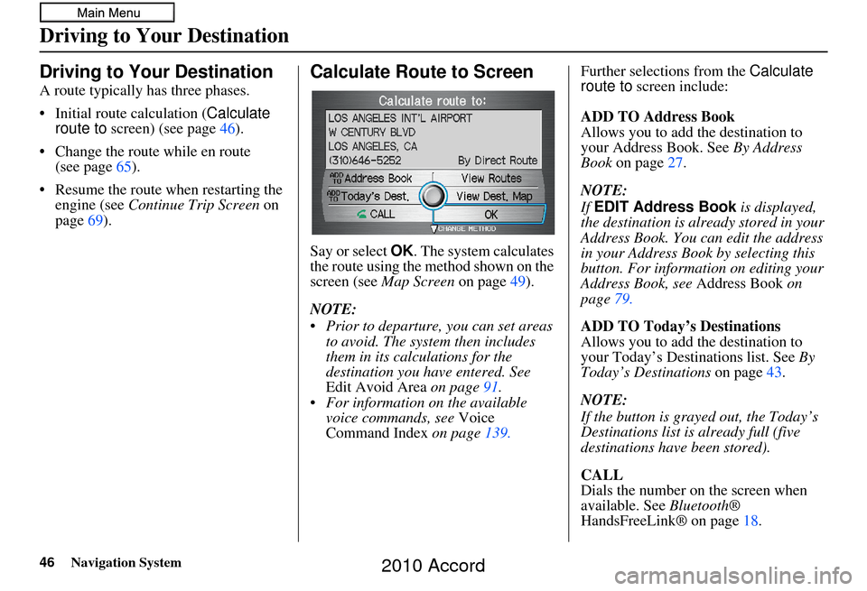 HONDA ACCORD 2010 8.G Navigation Manual 46Navigation System
Driving to Your Destination
Driving to Your Destination
A route typically has three phases.
• Initial route calculation (Calculate
route to screen) (see page 46).
• Change th HONDA ACCORD 2010 8.G Navigation Manual 46Navigation System
Driving to Your Destination
Driving to Your Destination
A route typically has three phases.
• Initial route calculation (Calculate
route to screen) (see page 46).
• Change th