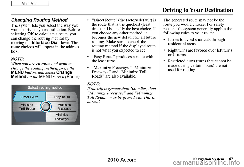 HONDA ACCORD 2010 8.G Navigation Manual Navigation System47
Driving to Your Destination
Changing Routing Method
The system lets you select the way you
want to drive to your destination. Before
selecting OK to calculate a route, you
can c HONDA ACCORD 2010 8.G Navigation Manual Navigation System47
Driving to Your Destination
Changing Routing Method
The system lets you select the way you
want to drive to your destination. Before
selecting OK to calculate a route, you
can c