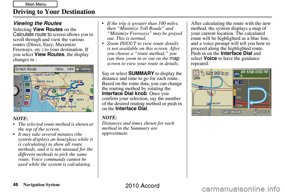 HONDA ACCORD 2010 8.G Navigation Manual 48Navigation System
Viewing the Routes
Selecting View Routes on the
Calculate route to screen allows you to
scroll through and view the various
routes (Direct, Easy, Maximize
Freeways, etc.) to HONDA ACCORD 2010 8.G Navigation Manual 48Navigation System
Viewing the Routes
Selecting View Routes on the
Calculate route to screen allows you to
scroll through and view the various
routes (Direct, Easy, Maximize
Freeways, etc.) to