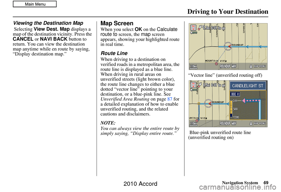 HONDA ACCORD 2010 8.G Navigation Manual Navigation System49
Driving to Your Destination
Viewing the Destination Map
 Selecting View Dest. Map  displays a 
map of the destination vicinity. Press the 
CANCEL  or NAVI BACK  button to 
return. 