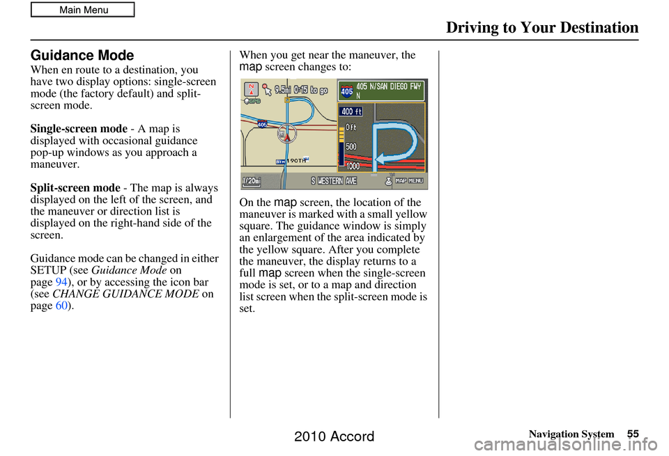 HONDA ACCORD 2010 8.G Navigation Manual Navigation System55
Driving to Your Destination
Guidance Mode
When en route to a destination, you
have two display options: single-screen
mode (the factory default) and split-
screen mode.
Single-sc HONDA ACCORD 2010 8.G Navigation Manual Navigation System55
Driving to Your Destination
Guidance Mode
When en route to a destination, you
have two display options: single-screen
mode (the factory default) and split-
screen mode.
Single-sc