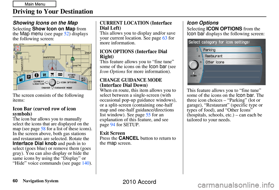 HONDA ACCORD 2010 8.G Navigation Manual 60Navigation System
Showing Icons on the Map
Selecting Show Icon on Map from
the Map menu (see page52) displays
the following screen:
The screen consists of the following
items:
Icon Bar (curved HONDA ACCORD 2010 8.G Navigation Manual 60Navigation System
Showing Icons on the Map
Selecting Show Icon on Map from
the Map menu (see page52) displays
the following screen:
The screen consists of the following
items:
Icon Bar (curved