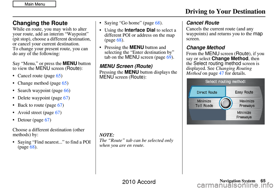 HONDA ACCORD 2010 8.G Navigation Manual Navigation System65
Driving to Your Destination
Changing the Route
While en route, you may wish to alter
your route, add an interim “Waypoint”
(pit stop), choose a different destination,
or can HONDA ACCORD 2010 8.G Navigation Manual Navigation System65
Driving to Your Destination
Changing the Route
While en route, you may wish to alter
your route, add an interim “Waypoint”
(pit stop), choose a different destination,
or can