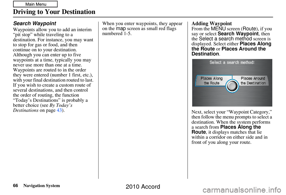 HONDA ACCORD 2010 8.G Navigation Manual 66Navigation System
Search Waypoint
Waypoints allow you to add an interim
“pit stop” while traveling to a
destination. For instance, you may want
to stop for gas or food, and then
continue on HONDA ACCORD 2010 8.G Navigation Manual 66Navigation System
Search Waypoint
Waypoints allow you to add an interim
“pit stop” while traveling to a
destination. For instance, you may want
to stop for gas or food, and then
continue on