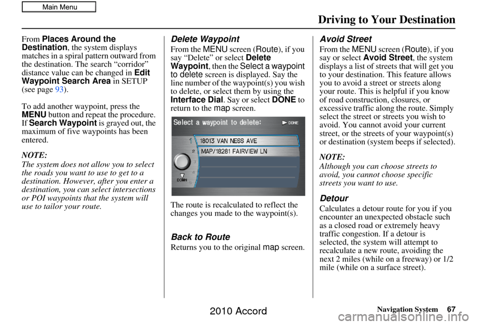 HONDA ACCORD 2010 8.G Navigation Manual Navigation System67
Driving to Your Destination
From Places Around the
Destination , the system displays
matches in a spiral pattern outward from
the destination. The search “corridor”
distanc HONDA ACCORD 2010 8.G Navigation Manual Navigation System67
Driving to Your Destination
From Places Around the
Destination , the system displays
matches in a spiral pattern outward from
the destination. The search “corridor”
distanc