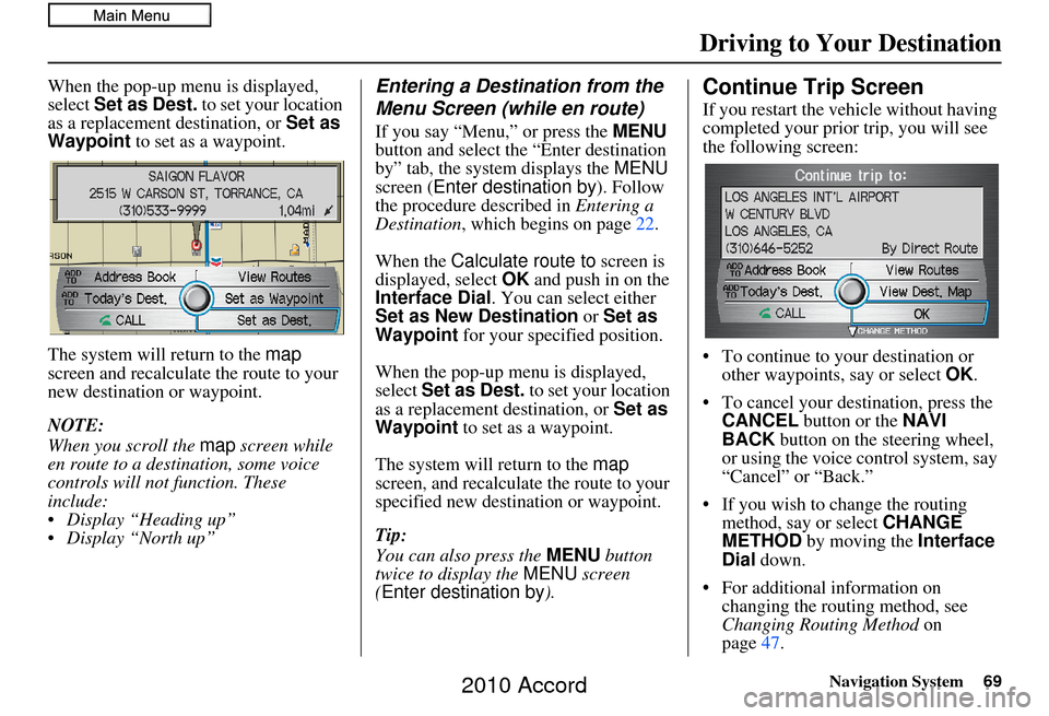 HONDA ACCORD 2010 8.G Navigation Manual Navigation System69
When the pop-up menu is displayed,
select Set as Dest. to set your location
as a replacement destination, or Set as
Waypoint to set as a waypoint.
The system will return to t HONDA ACCORD 2010 8.G Navigation Manual Navigation System69
When the pop-up menu is displayed,
select Set as Dest. to set your location
as a replacement destination, or Set as
Waypoint to set as a waypoint.
The system will return to t