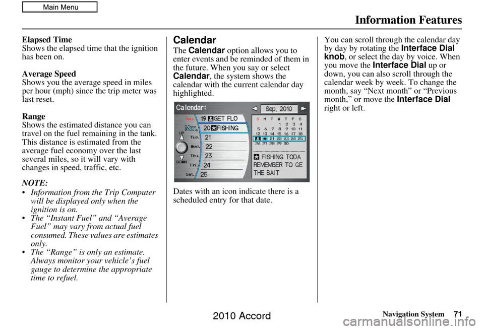 HONDA ACCORD 2010 8.G Navigation Manual Navigation System71
Information Features
Elapsed Time
Shows the elapsed time  that the ignition 
has been on.
Average Speed
Shows you the average speed in miles 
per hour (mph) since the trip meter wa