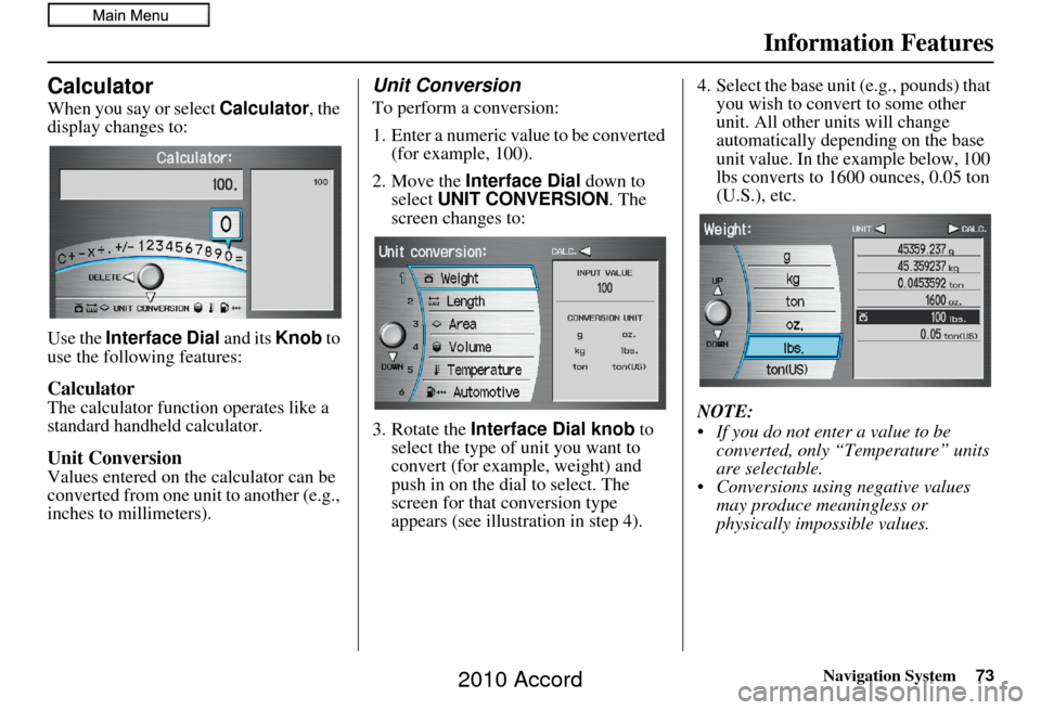 HONDA ACCORD 2010 8.G Navigation Manual Navigation System73
Information Features
Calculator
When you say or select  Calculator, the 
display changes to:
Use the  Interface Dial  and its Knob to 
use the following features:
Calculator
The ca