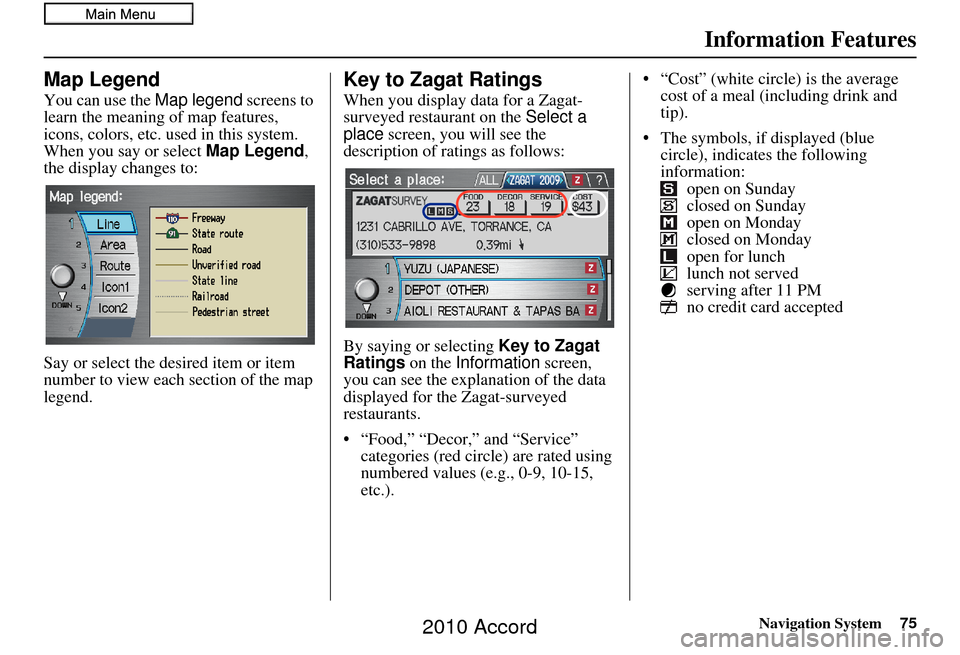 HONDA ACCORD 2010 8.G Navigation Manual Navigation System75
Information Features
Map Legend
You can use the Map legend screens to 
learn the meaning of map features, 
icons, colors, etc. used in this system. 
When you say or select Map Lege