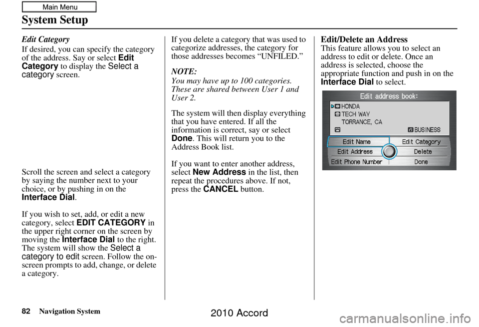 HONDA ACCORD 2010 8.G Navigation Manual 82Navigation System
System Setup
Edit Category
If desired, you can specify the category
of the address. Say or select Edit
Category to display the Select a
category screen.
Scroll the screen and HONDA ACCORD 2010 8.G Navigation Manual 82Navigation System
System Setup
Edit Category
If desired, you can specify the category
of the address. Say or select Edit
Category to display the Select a
category screen.
Scroll the screen and