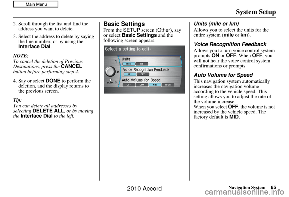 HONDA ACCORD 2010 8.G Navigation Manual Navigation System85
System Setup
2. Scroll through the list and find the
address you want to delete.
3. Select the address to delete by saying the line number, or by using the
Interface Dial .
NOTE HONDA ACCORD 2010 8.G Navigation Manual Navigation System85
System Setup
2. Scroll through the list and find the
address you want to delete.
3. Select the address to delete by saying the line number, or by using the
Interface Dial .
NOTE