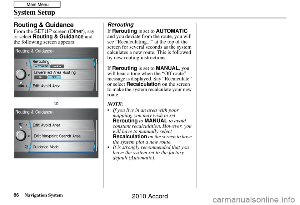 HONDA ACCORD 2010 8.G Navigation Manual 86Navigation System
System Setup
Routing & Guidance
From the SETUP screen ( Other), say
or select Routing & Guidance and
the following screen appears:
to
Rerouting
If Rerouting is set to AUTOMATIC HONDA ACCORD 2010 8.G Navigation Manual 86Navigation System
System Setup
Routing & Guidance
From the SETUP screen ( Other), say
or select Routing & Guidance and
the following screen appears:
to
Rerouting
If Rerouting is set to AUTOMATIC