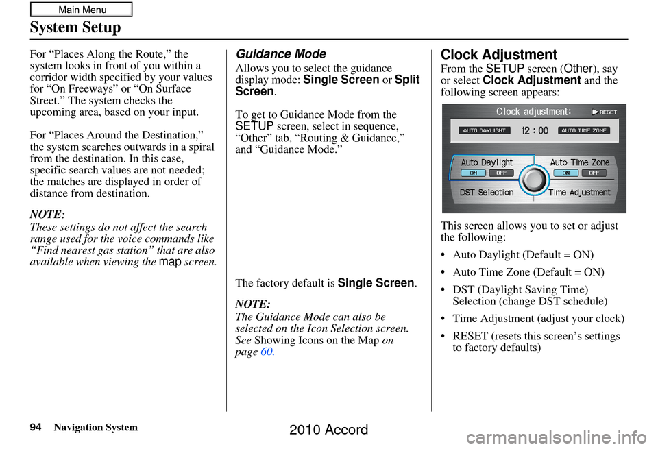 HONDA ACCORD 2010 8.G Navigation Manual 94Navigation System
System Setup
For “Places Along the Route,” the 
system looks in fron t of you within a 
corridor width specified by your values 
for “On Freeways” or “On Surface 
Street.