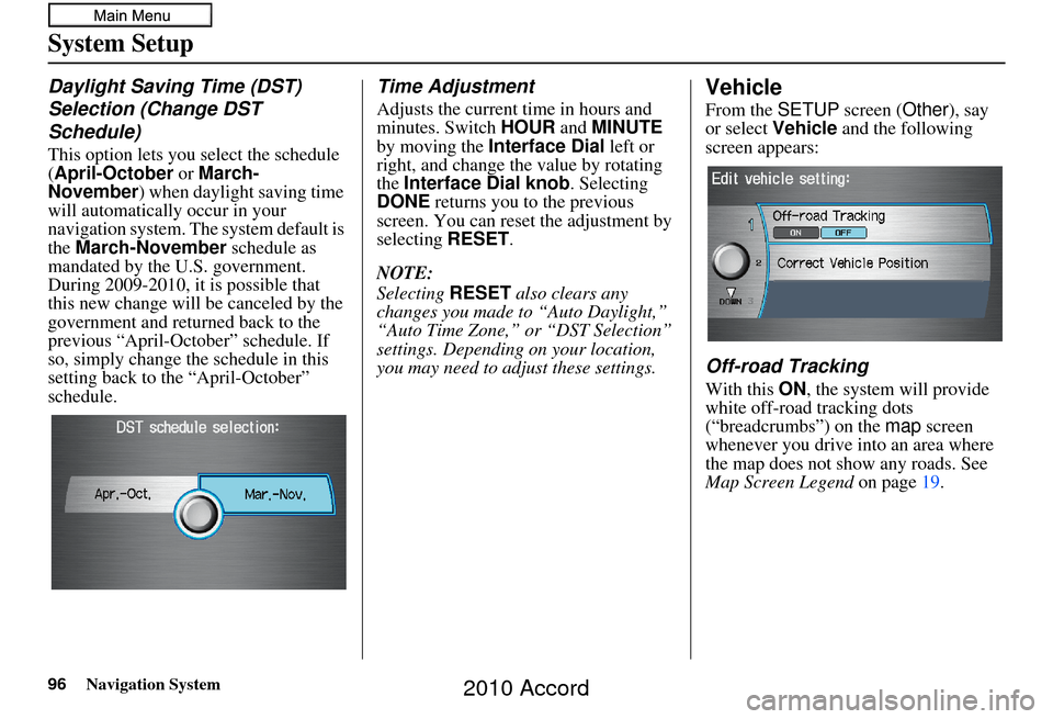 HONDA ACCORD 2010 8.G Navigation Manual 96Navigation System
System Setup
Daylight Saving Time (DST) 
Selection (Change DST 
Schedule)
This option lets you select the schedule 
(April-October or March-
November ) when daylight saving time 
w