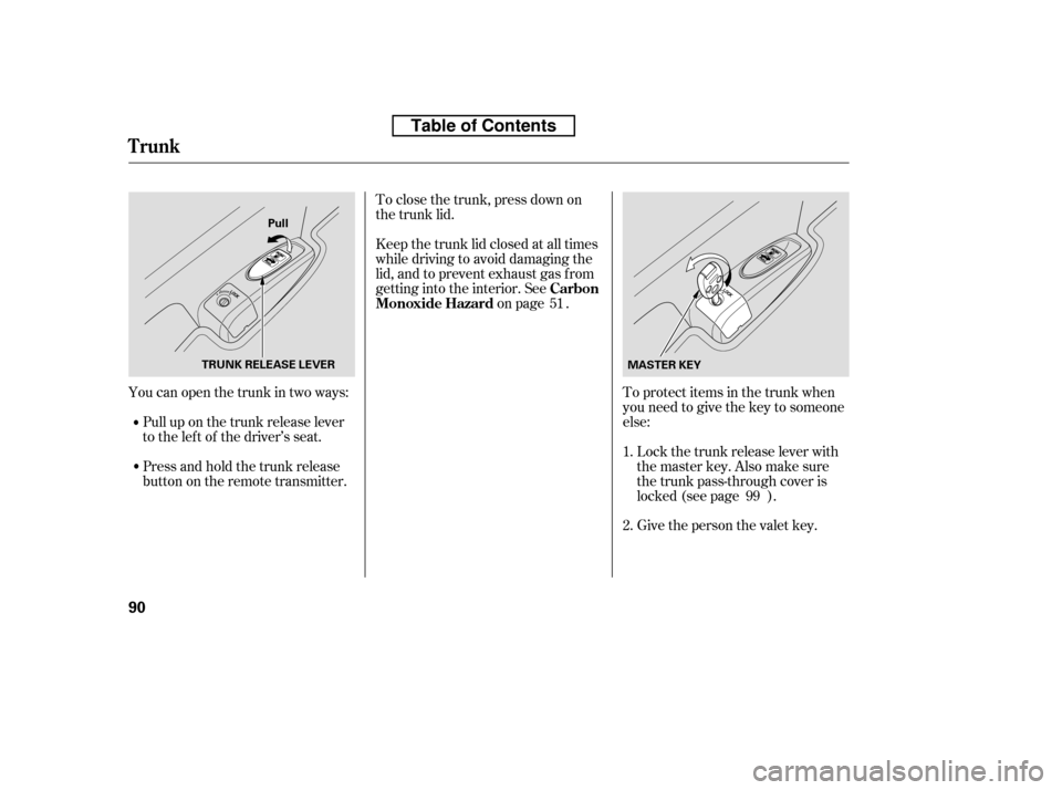 HONDA ACCORD 2010 8.G Owners Manual To protect items in the trunk when 
you need to give the key to someone
else:Give the person the valet key.
Lockthetrunkreleaseleverwith
the master key. Also make sure
the trunk pass-through cover is
