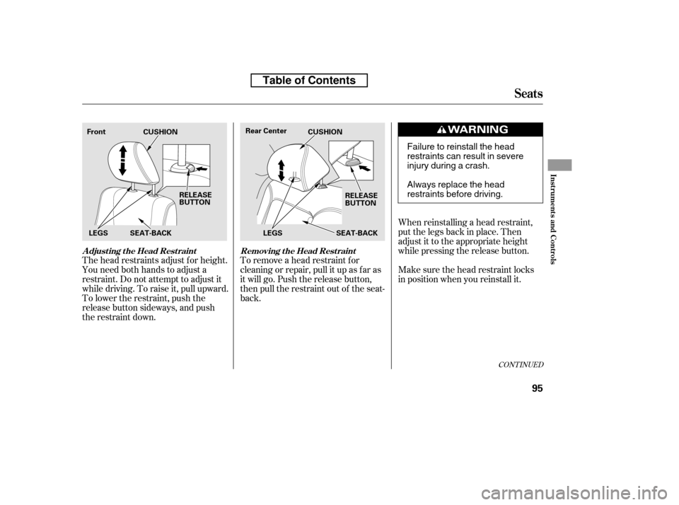 HONDA ACCORD 2010 8.G Owners Manual The head restraints adjust f or height. 
You need both hands to adjust a
restraint. Do not attempt to adjust it
while driving. To raise it, pull upward.
To lower the restraint, push the
release button