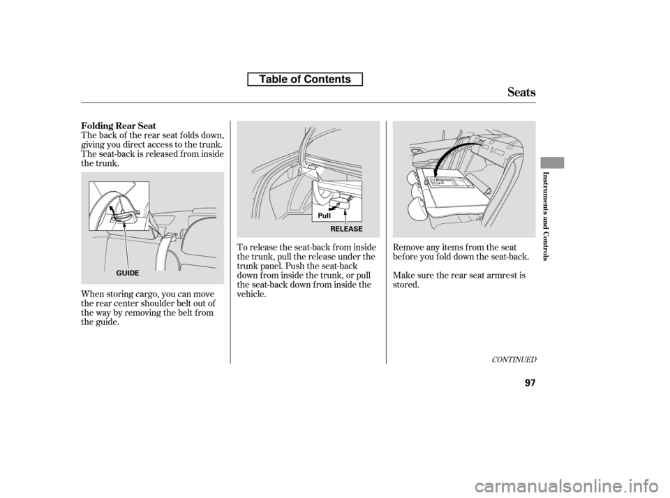 HONDA ACCORD 2010 8.G Owners Manual When storing cargo, you can move 
therearcentershoulderbeltoutof
the way by removing the belt f rom
the guide.
The back of the rear seat folds down,
giving you direct access to the trunk.
The seat-bac