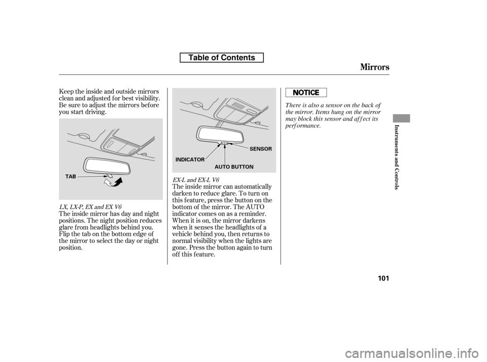 HONDA ACCORD 2010 8.G User Guide The inside mirror can automatically 
darken to reduce glare. To turn on
this feature, press the button on the
bottom of the mirror. The AUTO
indicator comes on as a reminder.
When it is on, the mirror
