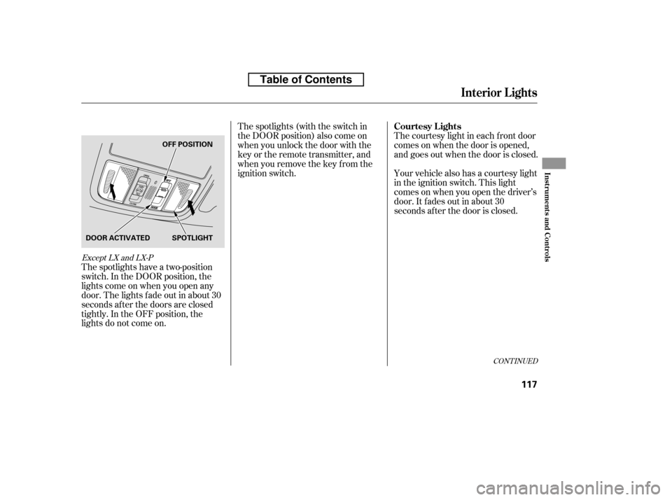 HONDA ACCORD 2010 8.G Owners Manual The spotlights have a two-position 
switch. In the DOOR position, the
lights come on when you open any
door. The lights f ade out in about 30
seconds af ter the doors are closed
tightly. In the OFF po