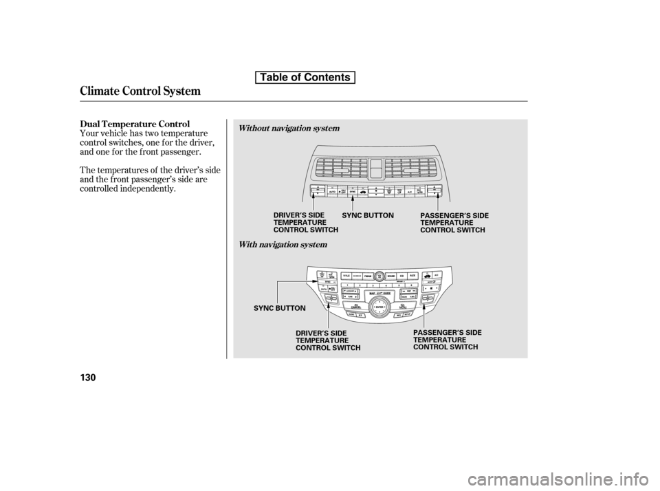 HONDA ACCORD 2010 8.G Owners Manual Your vehicle has two temperature 
control switches, one f or the driver,
and one f or the f ront passenger. 
The temperatures of the driver’s side 
and the f ront passenger’s side are
controlled i