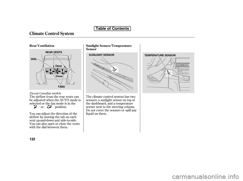 HONDA ACCORD 2010 8.G User Guide You can adjust the direction of the 
airflowbymovingthetaboneach
vent up-and-down and side-to-side.
You can also open or close the vents
with the dial between them.
The airf low f rom the rear vents c