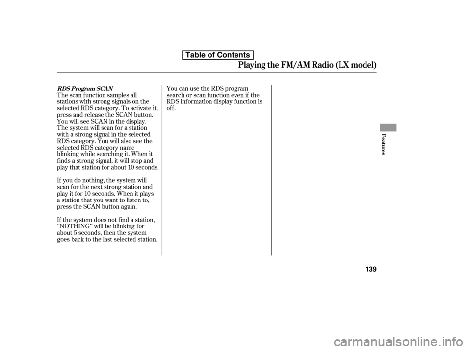 HONDA ACCORD 2010 8.G Owners Manual The scan f unction samples all 
stations with strong signals on the
selected RDS category. To activate it,
press and release the SCAN button.
You will see SCAN in the display.
The system will scan f o