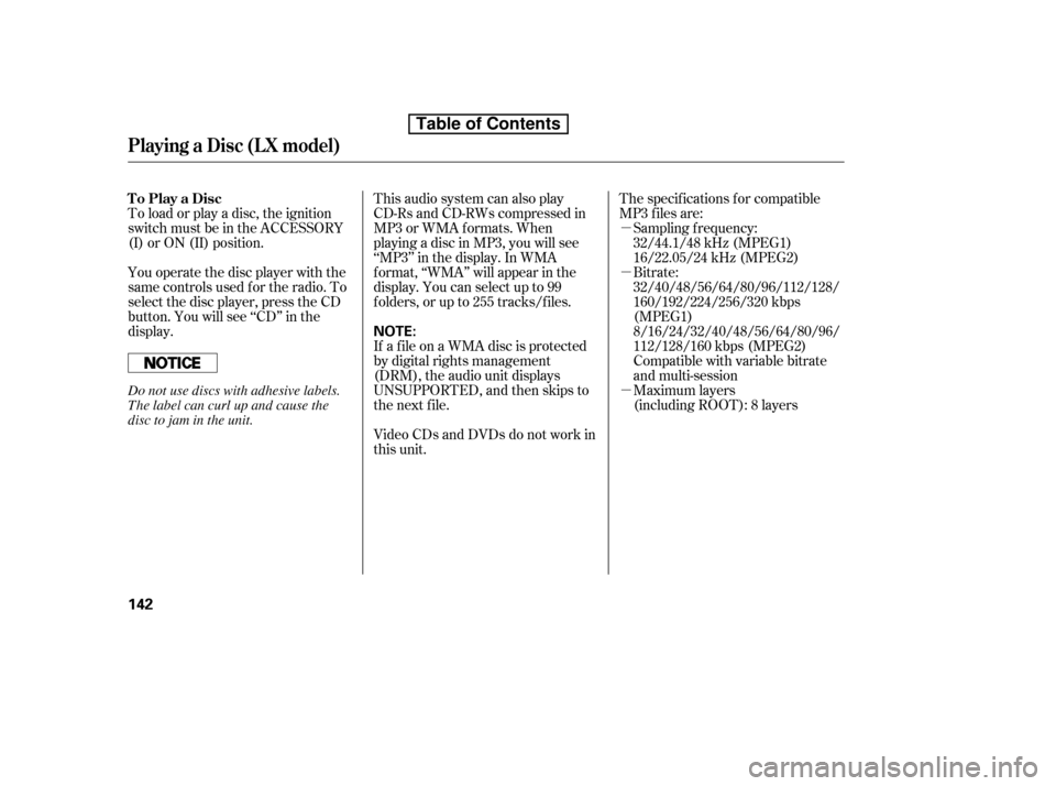 HONDA ACCORD 2010 8.G Owners Manual µ µ
µ
To load or play a disc, the ignition 
switch must be in the ACCESSORY
(I) or ON (II) position. The specif ications f or compatible
MP3 f iles are:
Bitrate:
32/40/48/56/64/80/96/112/128/
16