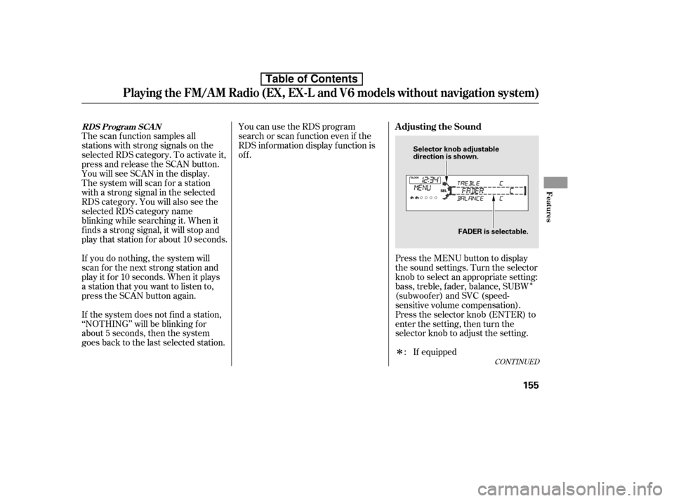 HONDA ACCORD 2010 8.G Owners Manual Î
Î
The scan f unction samples all 
stations with strong signals on the
selected RDS category. To activate it,
press and release the SCAN button.
You will see SCAN in the display.
The system will 