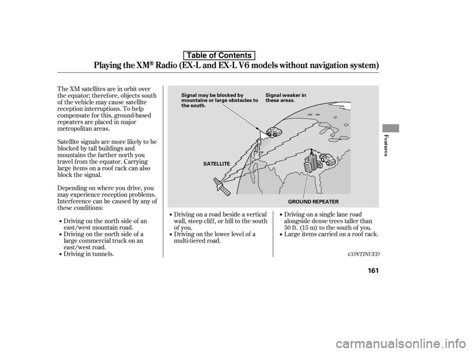 HONDA ACCORD 2010 8.G Owners Manual The XM satellites are in orbit over 
the equator; therefore, objects south
of the vehicle may cause satellite
reception interruptions. To help
compensate f or this, ground-based
repeaters are placed i