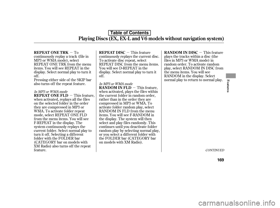 HONDA ACCORD 2010 8.G Owners Manual µµ
µ µ
µ
CONT INUED
Pressing either side of the SKIP bar 
also turns of f the repeat f eature.
To
continuously replay a track (f ile in
MP3 or WMA mode), select
REPEAT ONE TRK f rom the menu