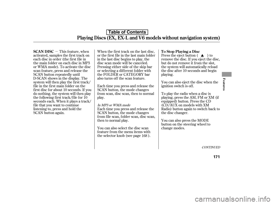 HONDA ACCORD 2010 8.G Owners Manual µ
CONT INUED
Each time you press and release the 
SCAN button, the mode changes
from scan, disc scan, then to normal
play. 
Each time you press and release the 
SCAN button, the mode changes
f rom f