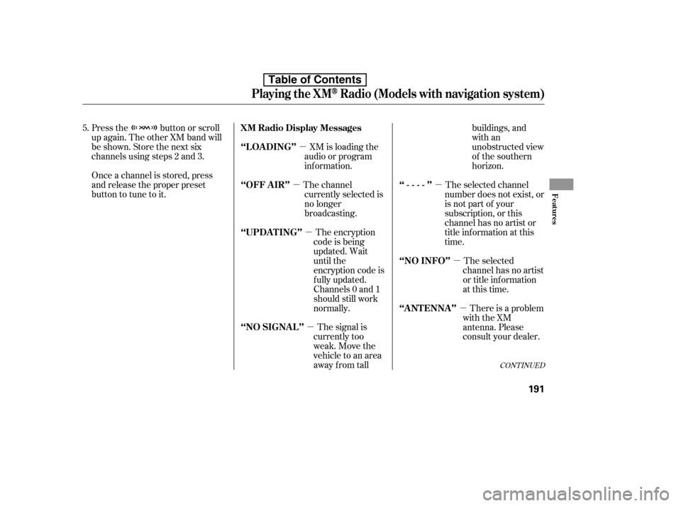 HONDA ACCORD 2010 8.G Owners Manual µµ
µ
µ µ
µµ
Press the button or scroll 
up again. The other XM band will
be shown. Store the next six
channels using steps 2 and 3. 
Once a channel is stored, press 
and release the prop