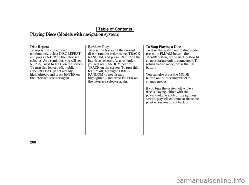 HONDA ACCORD 2010 8.G Owners Manual To replay the current disc 
continuously, select DISC REPEAT,
andpressENTERontheinterface
selector. As a reminder, you will see
REPEAT next to DISC on the screen.
To turn this feature off, highlight
D