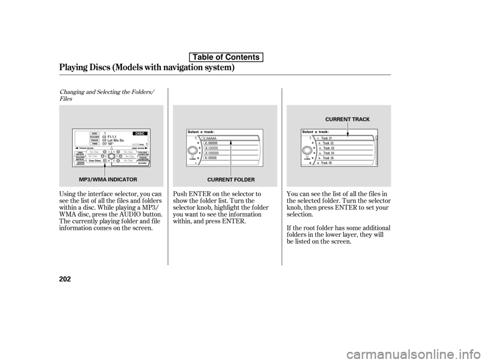 HONDA ACCORD 2010 8.G Owners Manual Changing and Selecting the Folders/Files
Using the interf ace selector, you can 
see the list of all the f iles and f olders
within a disc. While playing a MP3/
WMA disc, press the AUDIO button.
The c