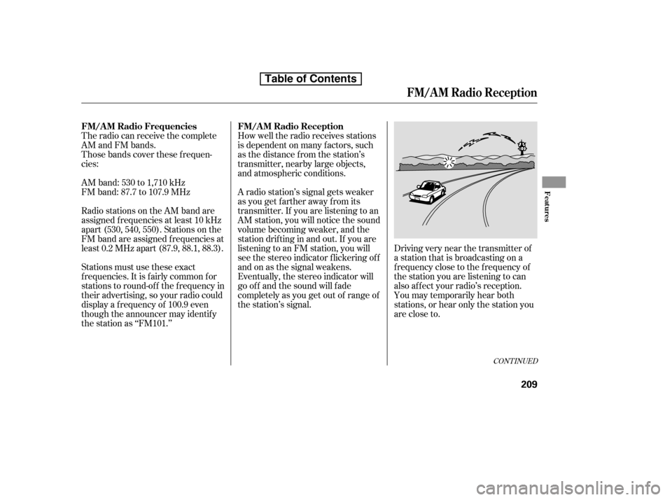 HONDA ACCORD 2010 8.G Owners Manual The radio can receive the complete 
AM and FM bands.
Those bands cover these f requen-
cies: 
AM band: 530 to 1,710 kHz 
FM band: 87.7 to 107.9 MHzHow well the radio receives stations
is dependent on 