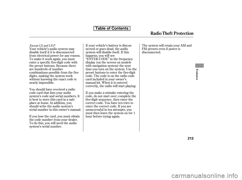 HONDA ACCORD 2010 8.G Owners Manual Your vehicle’s audio system may 
disable itself if it is disconnected
f rom electrical power f or any reason.
To make it work again, you must
enter a specif ic f ive-digit code with
the preset butto