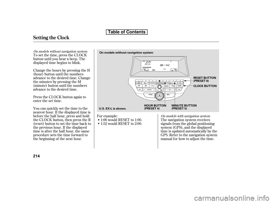 HONDA ACCORD 2010 8.G Owners Manual To set the time, press the CLOCK 
button until you hear a beep. The
displayed time begins to blink. 
Change the hours by pressing the H 
(hour) button until the numbers
advance to the desired time. Ch