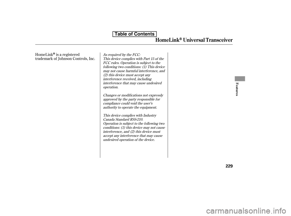 HONDA ACCORD 2010 8.G Owners Manual HomeLinkis a registered
trademark of Johnson Controls, Inc.As required by the FCC:
This device complies with Part 15 of theFCC rules. Operation is subject to the
f ollowing two conditions: (1) This de