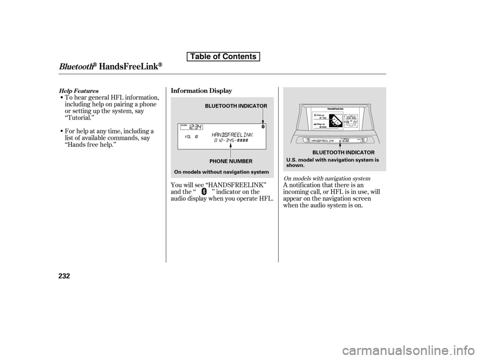 HONDA ACCORD 2010 8.G Owners Manual To hear general HFL inf ormation, 
including help on pairing a phone
or setting up the system, say
‘‘Tutorial.’’ 
For help at any time, including a 
list of available commands, say
‘‘Hands