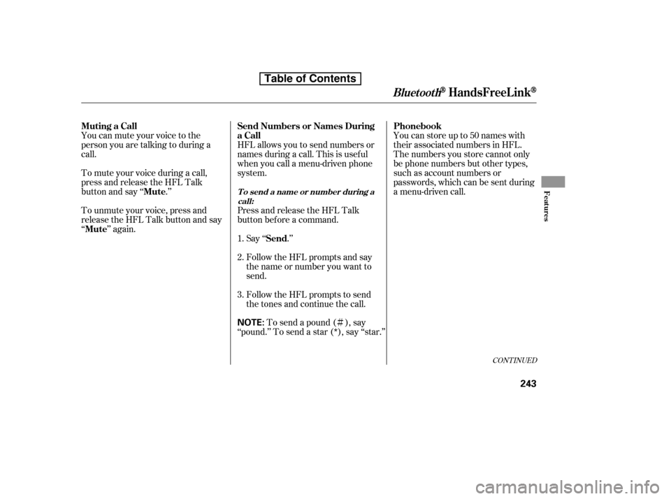 HONDA ACCORD 2010 8.G Owners Manual Ì
You can mute your voice to the 
person you are talking to during a
call. 
To mute your voice during a call, 
press and release the HFL Talk
button and say ‘‘ .’’ 
To unmute your voice, pre