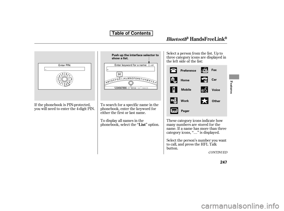 HONDA ACCORD 2010 8.G Owners Manual Select a person f rom the list. Up to 
three category icons are displayed in
the lef t side of the list: 
Select the person’s number you want 
to call, and press the HFL Talk
button.
These category 