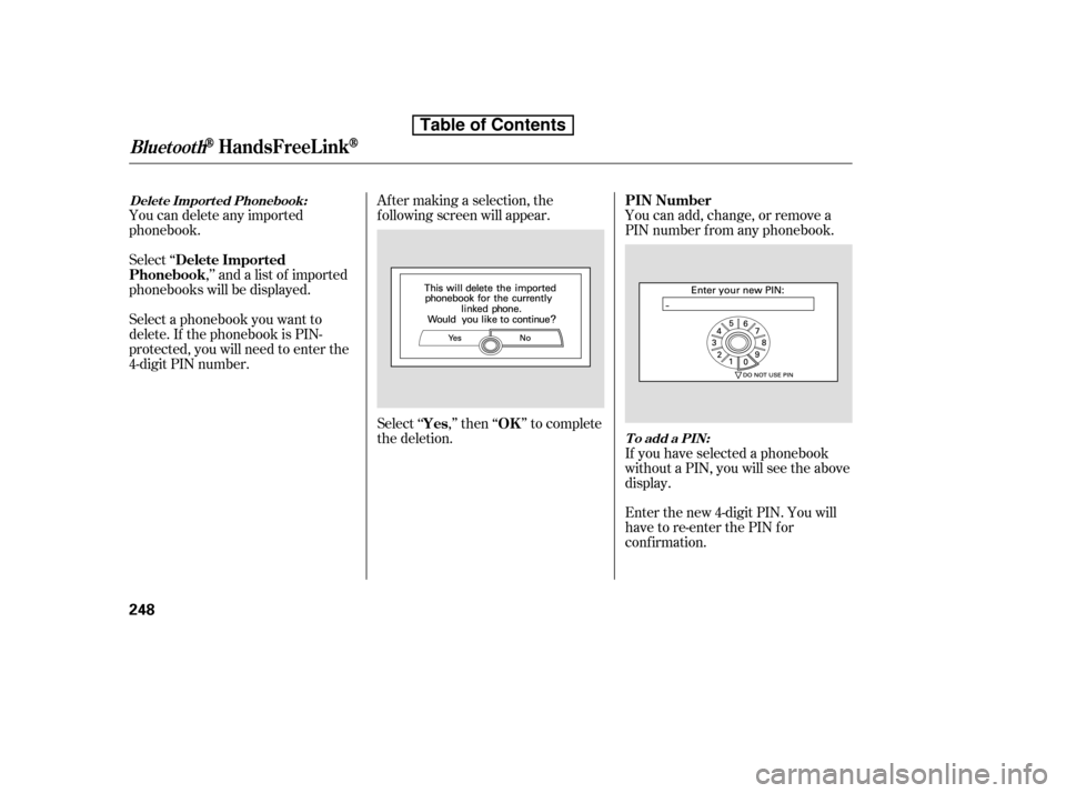 HONDA ACCORD 2010 8.G Owners Manual Select ‘‘,’’ and a list of imported
phonebooks will be displayed. Af ter making a selection, the 
f ollowing screen will appear. 
Select‘‘ ,’’then‘‘ ’’tocomplete 
the deletion.