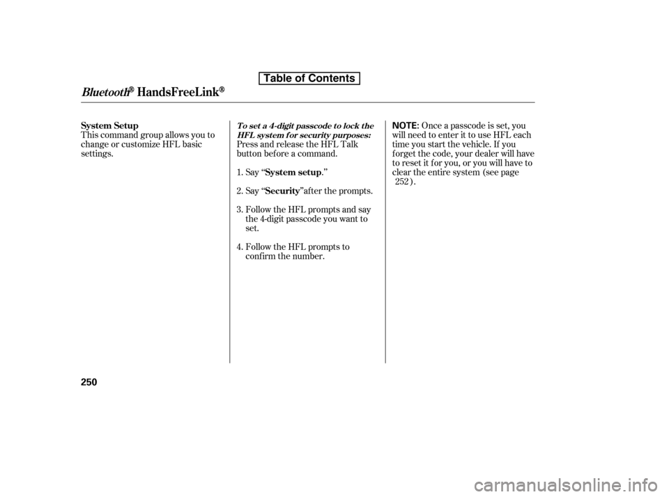 HONDA ACCORD 2010 8.G Owners Manual This command group allows you to 
change or customize HFL basic
settings.Press and release the HFL Talk
button bef ore a command.
Say ‘‘ .’’ Once a passcode is set, you
will need to enter it t