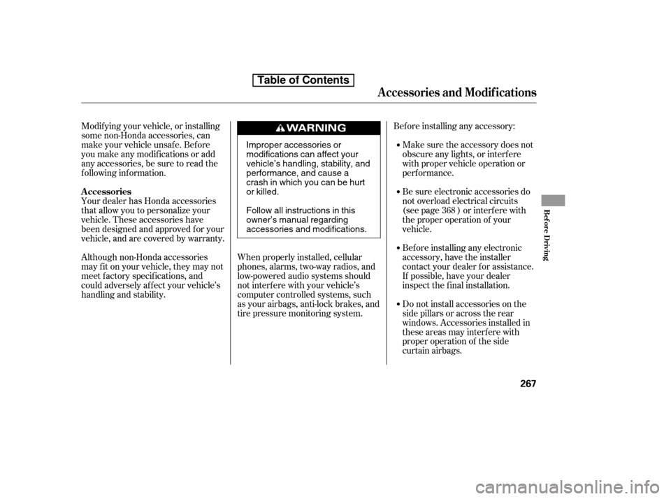 HONDA ACCORD 2010 8.G Owners Manual Bef ore installing any accessory:Make sure the accessory does not 
obscure any lights, or interf ere
with proper vehicle operation or
perf ormance.
Modif ying your vehicle, or installing
some non-Hond