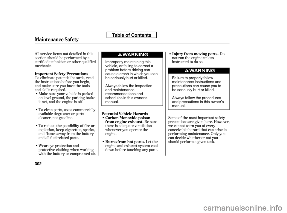 HONDA ACCORD 2010 8.G Owners Manual All service items not detailed in this 
section should be perf ormed by a
certif ied technician or other qualif ied
mechanic. 
To eliminate potential hazards, read 
the instructions bef ore you begin,
