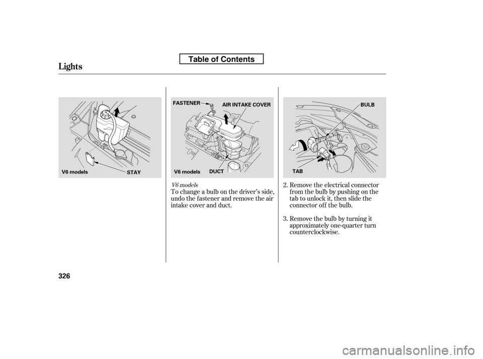 HONDA ACCORD 2010 8.G Owners Manual Remove the electrical connector 
f rom the bulb by pushing on the
tab to unlock it, then slide the
connector of f the bulb. 
Remove the bulb by turning it 
approximately one-quarter turn
counterclockw