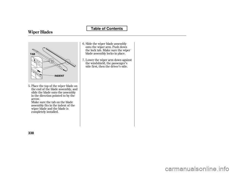 HONDA ACCORD 2010 8.G Owners Manual Place the top of the wiper blade on 
the end of the blade assembly, and
slide the blade onto the assembly
in the direction pointed to by the
arrow.Slide the wiper blade assembly
onto the wiper arm. Pu