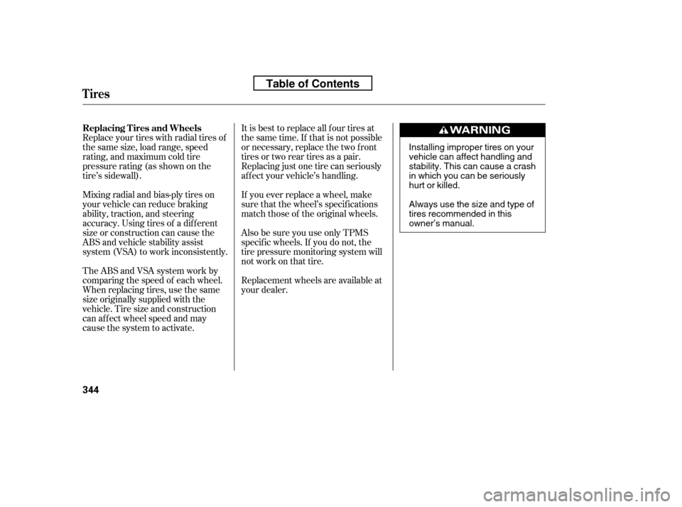 HONDA ACCORD 2010 8.G User Guide Replace your tires with radial tires of 
the same size, load range, speed
rating, and maximum cold tire
pressure rating (as shown on the
tire’s sidewall). 
Mixing radial and bias-ply tires on 
your 