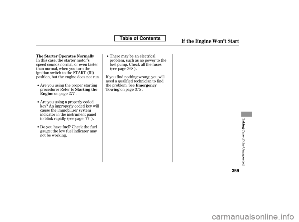 HONDA ACCORD 2010 8.G Owners Manual In this case, the starter motor’s 
speed sounds normal, or even f aster
than normal, when you turn the
ignition switch to the START (III)
position, but the engine does not run.Are you using the prop