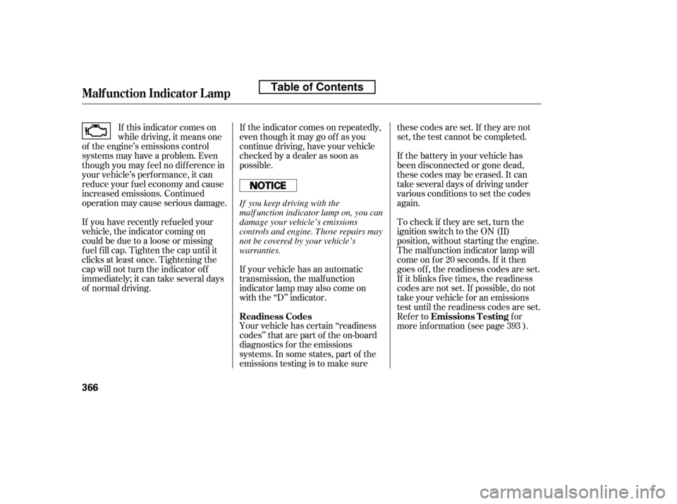 HONDA ACCORD 2010 8.G Owners Manual If your vehicle has an automatic 
transmission, the malf unction
indicator lamp may also come on
with the ‘‘D’’ indicator.
If the indicator comes on repeatedly,
even though it may go of f as y